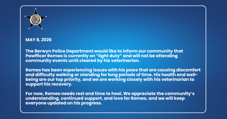The berwyn police department would like to inform our community that pawfficer Romeo is currently light duty and will not be attending community events until cleared by his veterinarian. Romeo has been experiencing issues with his paws that are causing discomfort and difficulty walking or standing for long periods of time. His health and well being are our top priority, and we are working closely with his veterinarian to support his recovery. For now Romeo needs rest and time to heal. We appreciate the community's understanding, continued support, and love for Romeo, and we will keep everyone updated on his progress.